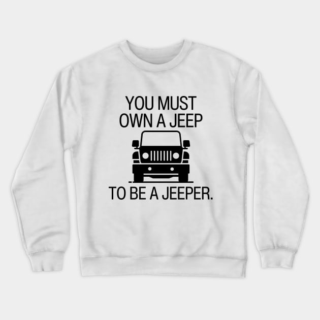 You must own a jeep to be a jeeper. Crewneck Sweatshirt by mksjr